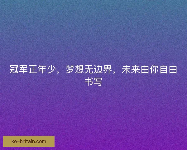 冠军正年少，梦想无边界，未来由你自由书写