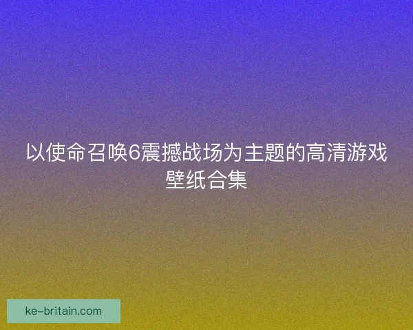 以使命召唤6震撼战场为主题的高清游戏壁纸合集